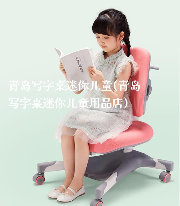 青岛写字桌迷你儿童(青岛写字桌迷你儿童用品店)_https://www.gmyd.com.cn/ejxsy_学生书桌_第1张