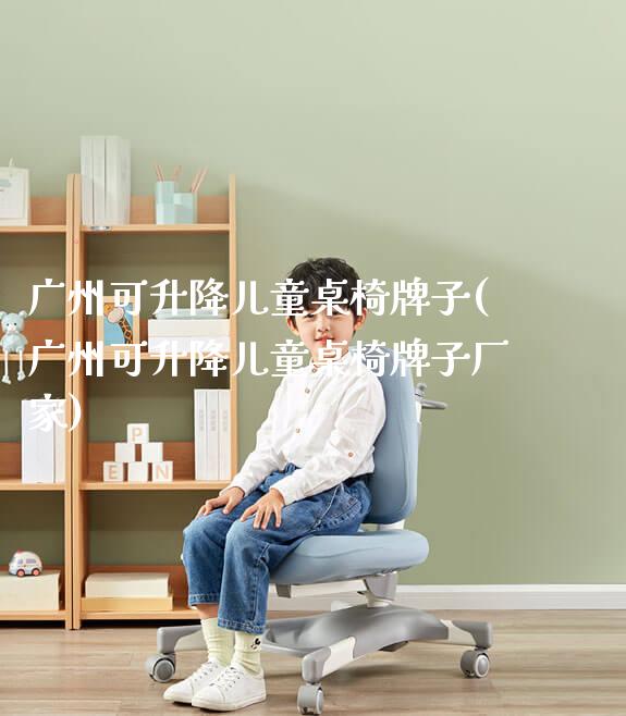 广州可升降儿童桌椅牌子(广州可升降儿童桌椅牌子厂家)_https://www.gmyd.com.cn/ejxsy_可升降桌椅_第1张