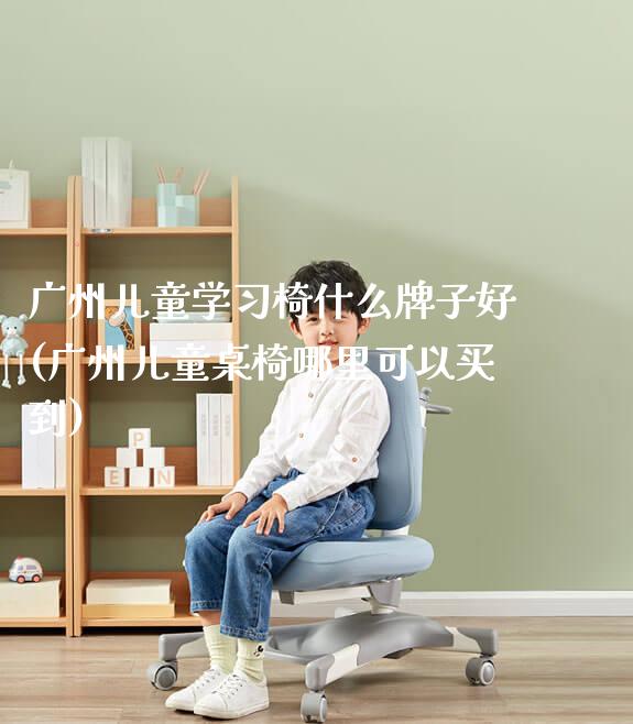 广州儿童学习椅什么牌子好(广州儿童桌椅哪里可以买到)_https://www.gmyd.com.cn/ejxsy_学习桌系列_第1张